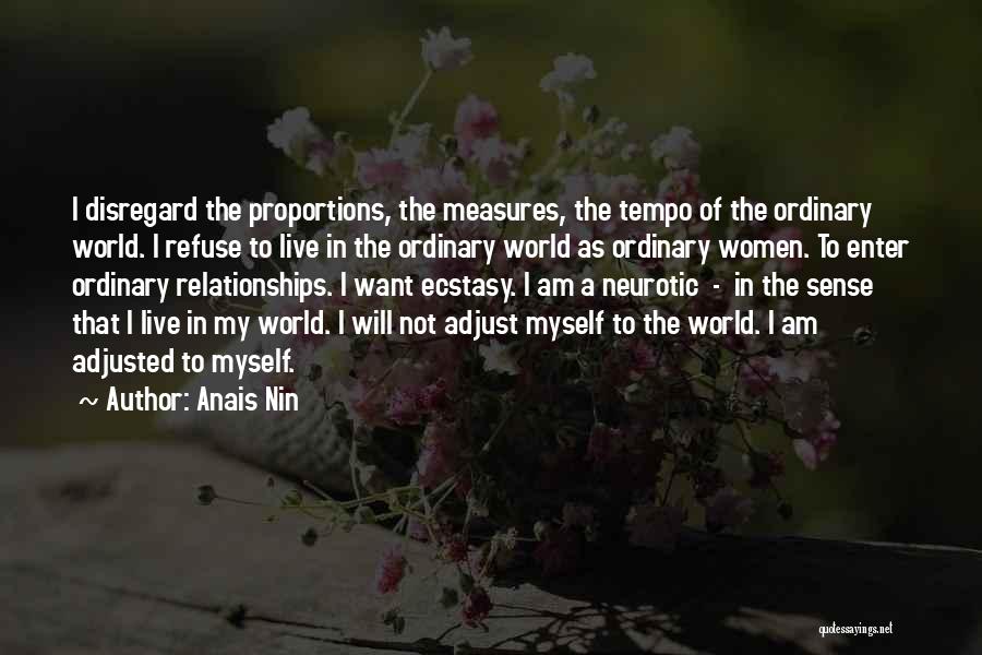 Anais Nin Quotes: I Disregard The Proportions, The Measures, The Tempo Of The Ordinary World. I Refuse To Live In The Ordinary World