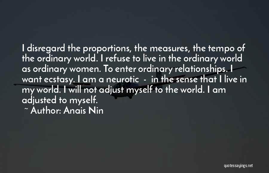 Anais Nin Quotes: I Disregard The Proportions, The Measures, The Tempo Of The Ordinary World. I Refuse To Live In The Ordinary World