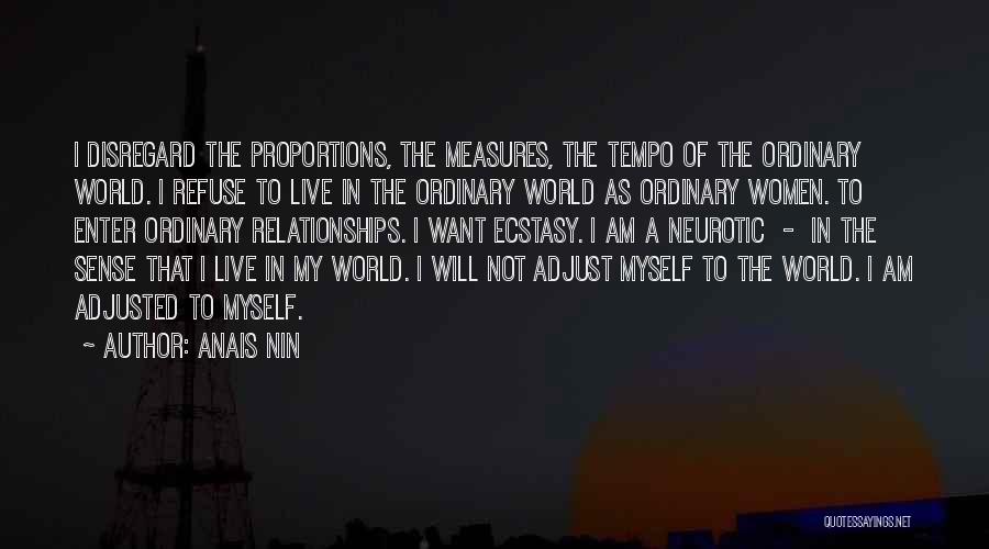 Anais Nin Quotes: I Disregard The Proportions, The Measures, The Tempo Of The Ordinary World. I Refuse To Live In The Ordinary World