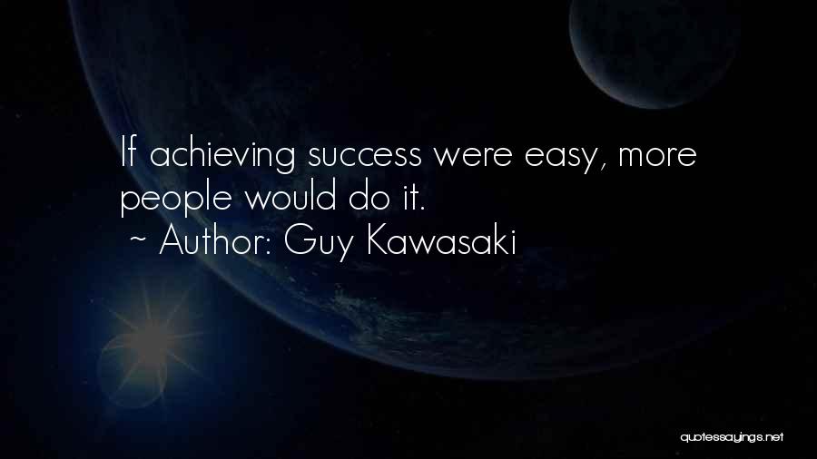 Guy Kawasaki Quotes: If Achieving Success Were Easy, More People Would Do It.