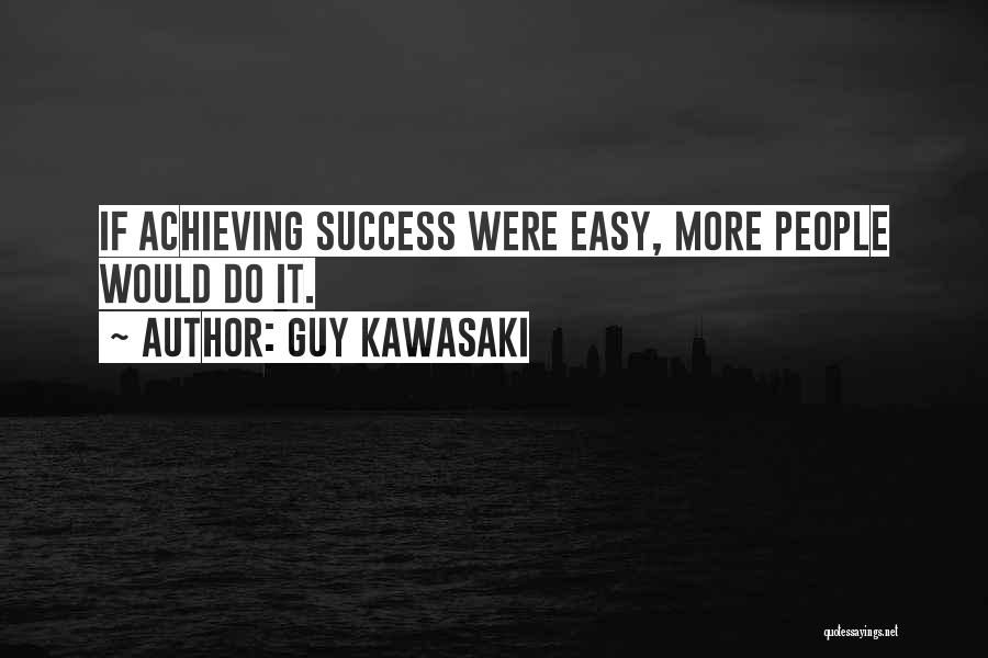 Guy Kawasaki Quotes: If Achieving Success Were Easy, More People Would Do It.