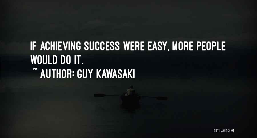 Guy Kawasaki Quotes: If Achieving Success Were Easy, More People Would Do It.