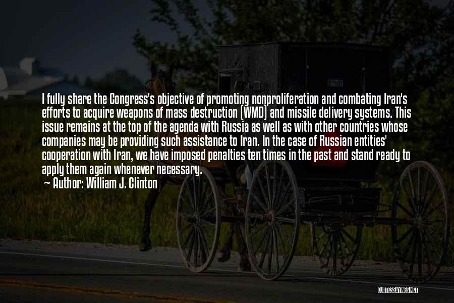 William J. Clinton Quotes: I Fully Share The Congress's Objective Of Promoting Nonproliferation And Combating Iran's Efforts To Acquire Weapons Of Mass Destruction (wmd)