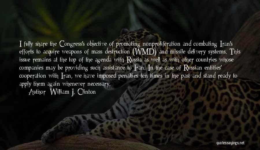 William J. Clinton Quotes: I Fully Share The Congress's Objective Of Promoting Nonproliferation And Combating Iran's Efforts To Acquire Weapons Of Mass Destruction (wmd)