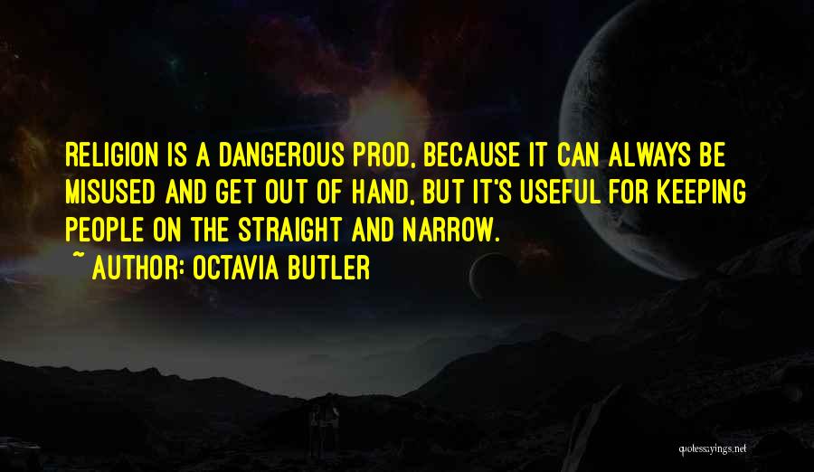 Octavia Butler Quotes: Religion Is A Dangerous Prod, Because It Can Always Be Misused And Get Out Of Hand, But It's Useful For