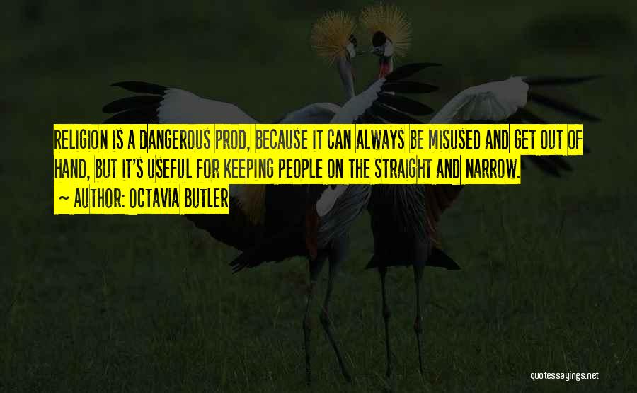 Octavia Butler Quotes: Religion Is A Dangerous Prod, Because It Can Always Be Misused And Get Out Of Hand, But It's Useful For