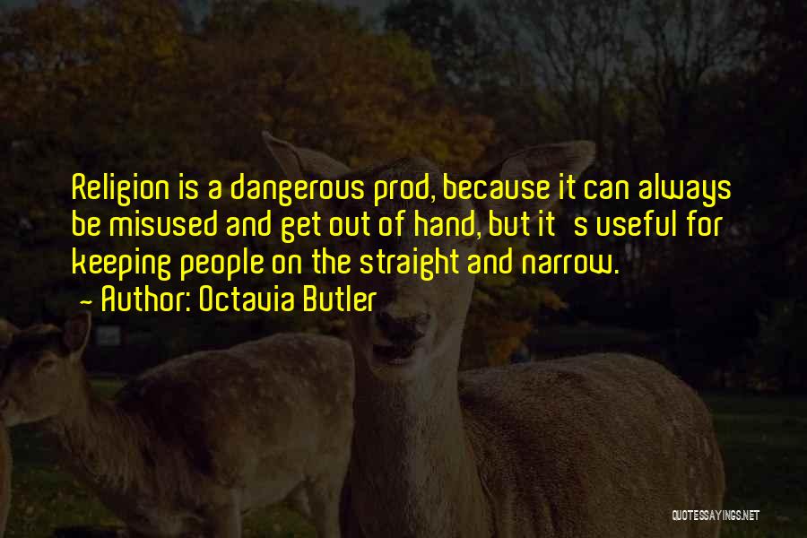 Octavia Butler Quotes: Religion Is A Dangerous Prod, Because It Can Always Be Misused And Get Out Of Hand, But It's Useful For