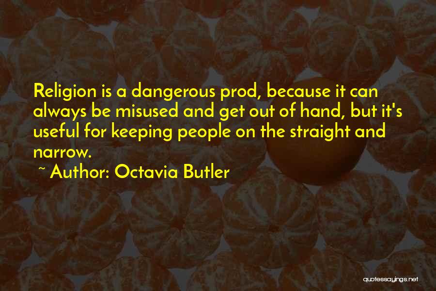 Octavia Butler Quotes: Religion Is A Dangerous Prod, Because It Can Always Be Misused And Get Out Of Hand, But It's Useful For