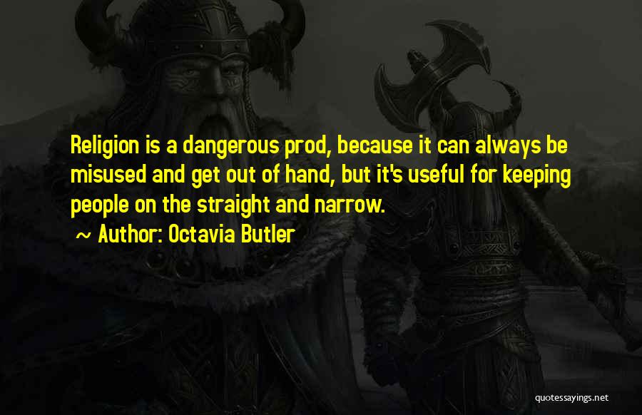 Octavia Butler Quotes: Religion Is A Dangerous Prod, Because It Can Always Be Misused And Get Out Of Hand, But It's Useful For