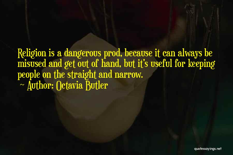 Octavia Butler Quotes: Religion Is A Dangerous Prod, Because It Can Always Be Misused And Get Out Of Hand, But It's Useful For