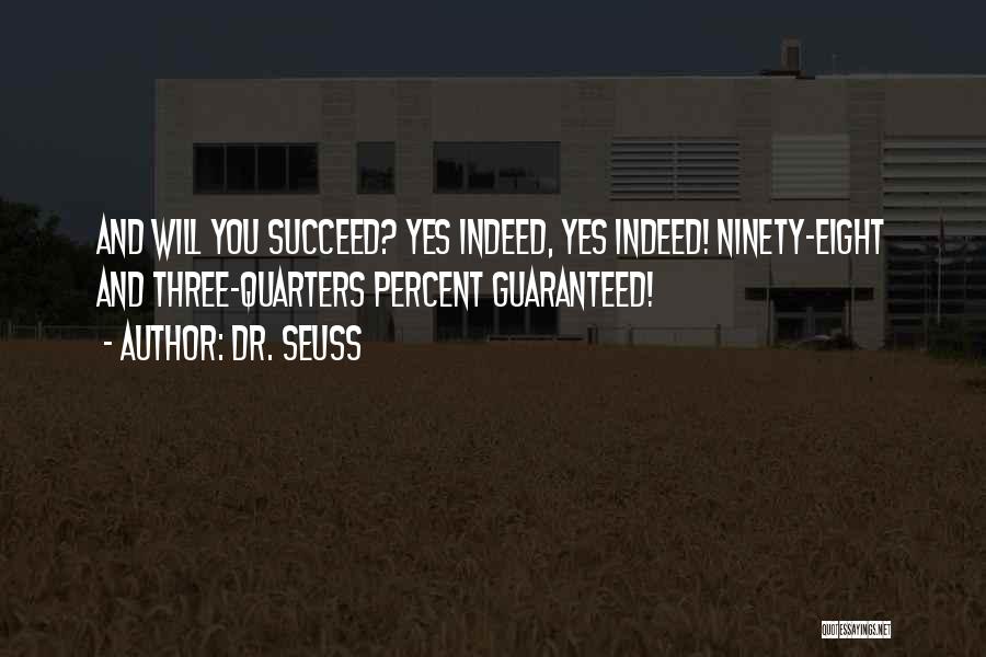 Dr. Seuss Quotes: And Will You Succeed? Yes Indeed, Yes Indeed! Ninety-eight And Three-quarters Percent Guaranteed!