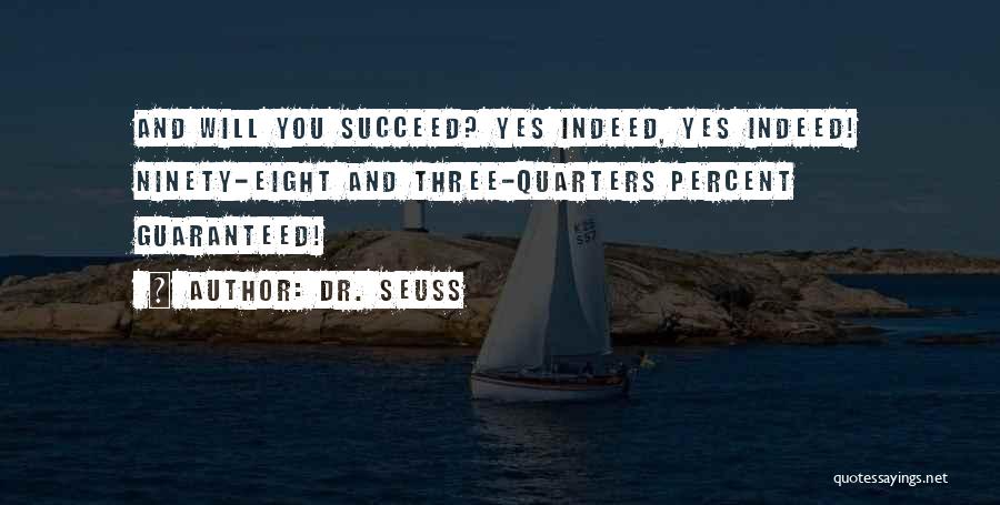 Dr. Seuss Quotes: And Will You Succeed? Yes Indeed, Yes Indeed! Ninety-eight And Three-quarters Percent Guaranteed!