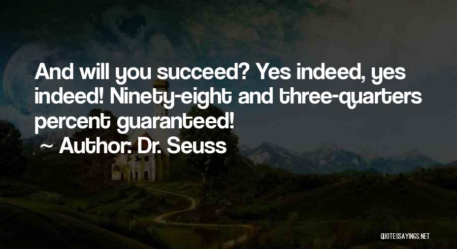 Dr. Seuss Quotes: And Will You Succeed? Yes Indeed, Yes Indeed! Ninety-eight And Three-quarters Percent Guaranteed!