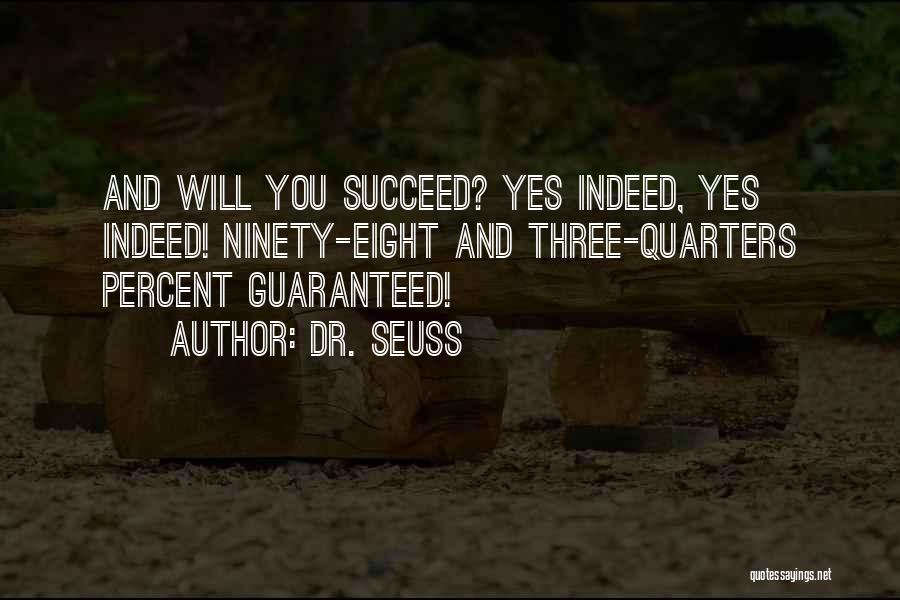 Dr. Seuss Quotes: And Will You Succeed? Yes Indeed, Yes Indeed! Ninety-eight And Three-quarters Percent Guaranteed!