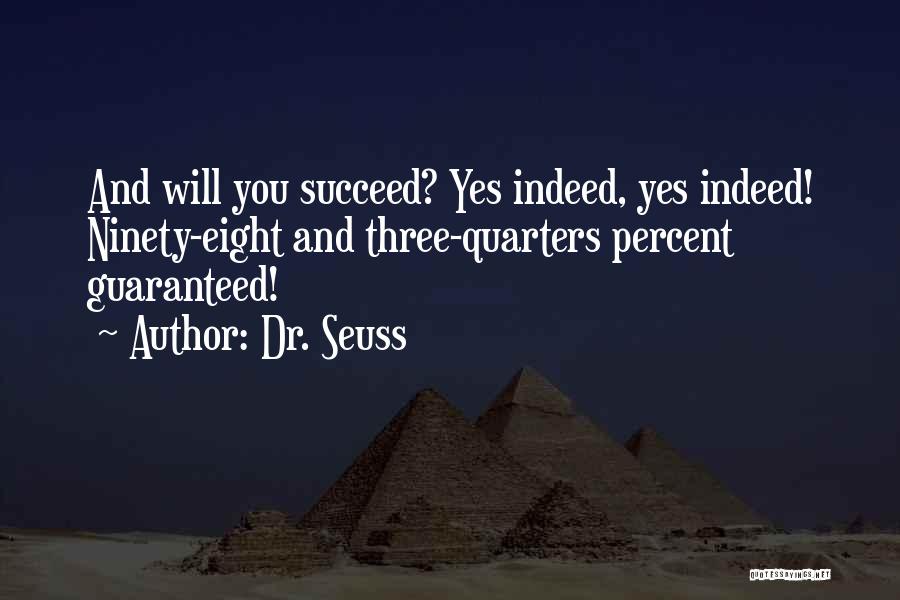 Dr. Seuss Quotes: And Will You Succeed? Yes Indeed, Yes Indeed! Ninety-eight And Three-quarters Percent Guaranteed!