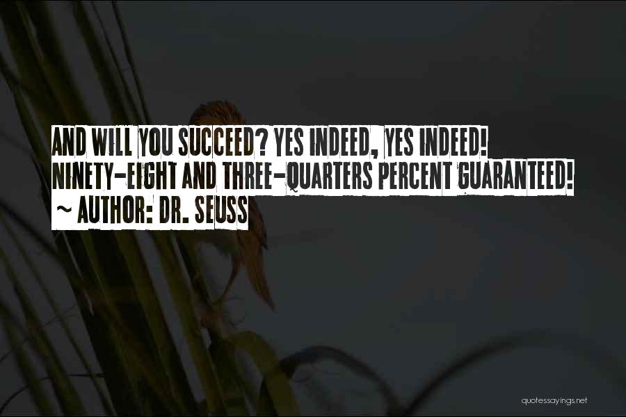 Dr. Seuss Quotes: And Will You Succeed? Yes Indeed, Yes Indeed! Ninety-eight And Three-quarters Percent Guaranteed!