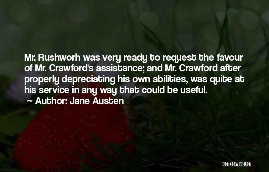 Jane Austen Quotes: Mr. Rushworh Was Very Ready To Request The Favour Of Mr. Crawford's Assistance; And Mr. Crawford After Properly Depreciating His