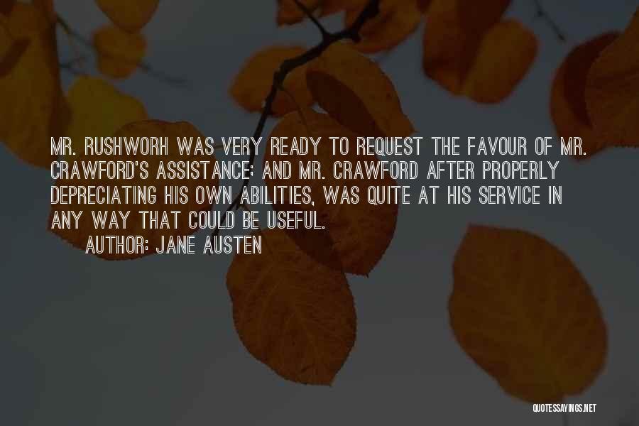 Jane Austen Quotes: Mr. Rushworh Was Very Ready To Request The Favour Of Mr. Crawford's Assistance; And Mr. Crawford After Properly Depreciating His