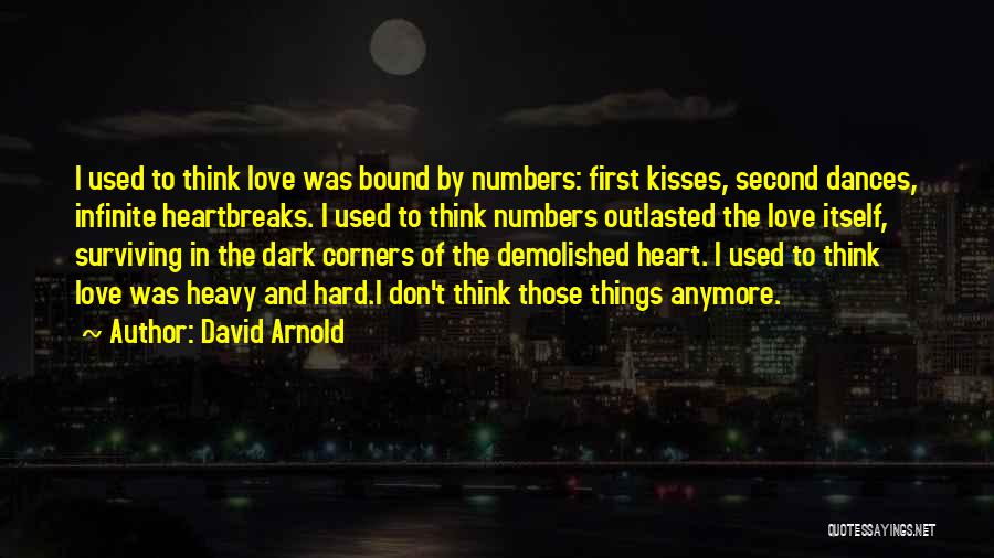 David Arnold Quotes: I Used To Think Love Was Bound By Numbers: First Kisses, Second Dances, Infinite Heartbreaks. I Used To Think Numbers