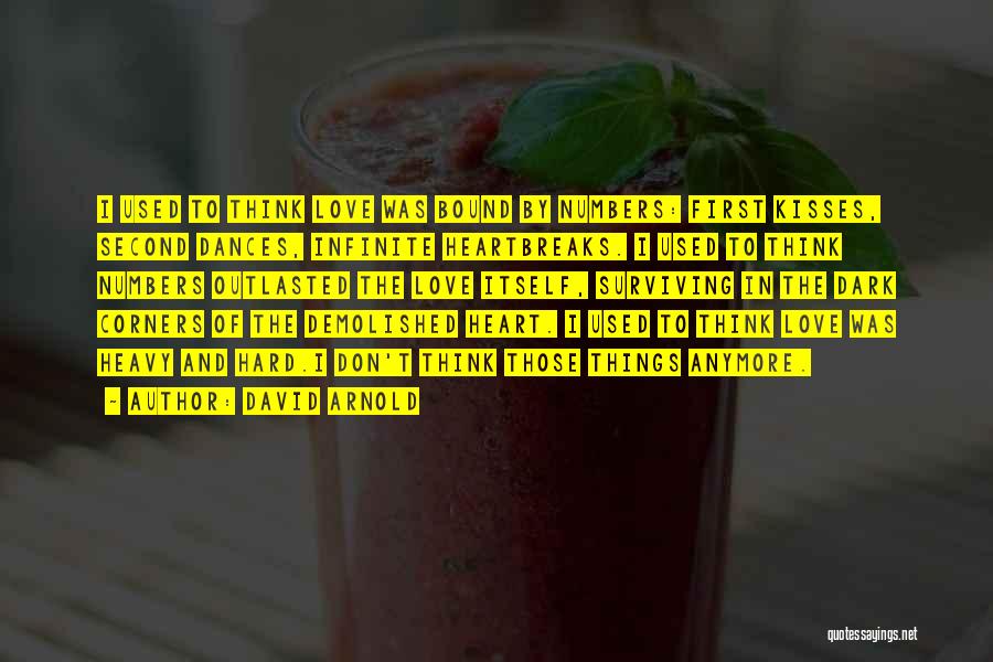 David Arnold Quotes: I Used To Think Love Was Bound By Numbers: First Kisses, Second Dances, Infinite Heartbreaks. I Used To Think Numbers