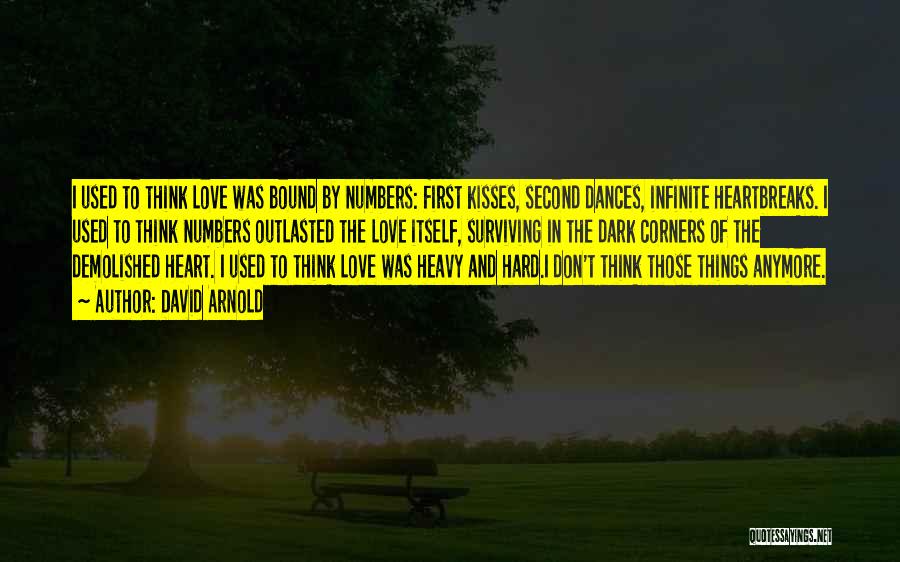 David Arnold Quotes: I Used To Think Love Was Bound By Numbers: First Kisses, Second Dances, Infinite Heartbreaks. I Used To Think Numbers