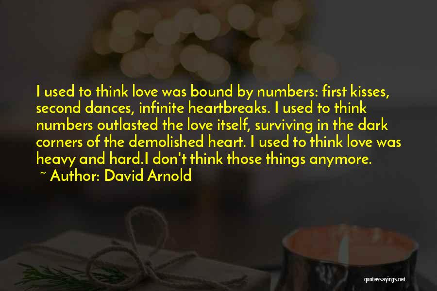 David Arnold Quotes: I Used To Think Love Was Bound By Numbers: First Kisses, Second Dances, Infinite Heartbreaks. I Used To Think Numbers