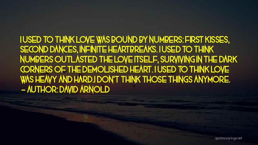 David Arnold Quotes: I Used To Think Love Was Bound By Numbers: First Kisses, Second Dances, Infinite Heartbreaks. I Used To Think Numbers