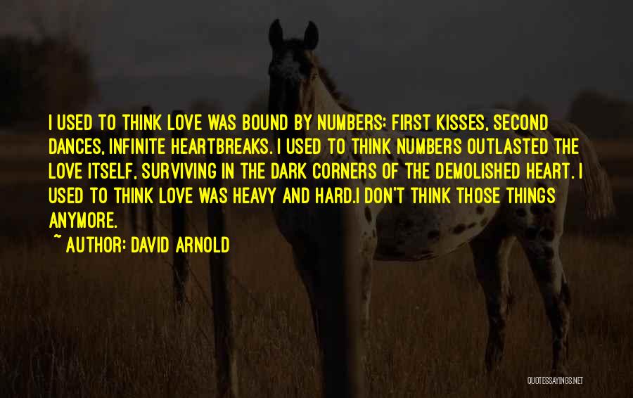 David Arnold Quotes: I Used To Think Love Was Bound By Numbers: First Kisses, Second Dances, Infinite Heartbreaks. I Used To Think Numbers