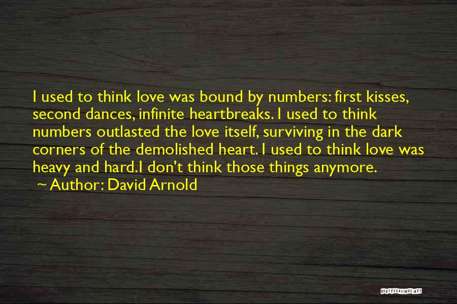 David Arnold Quotes: I Used To Think Love Was Bound By Numbers: First Kisses, Second Dances, Infinite Heartbreaks. I Used To Think Numbers