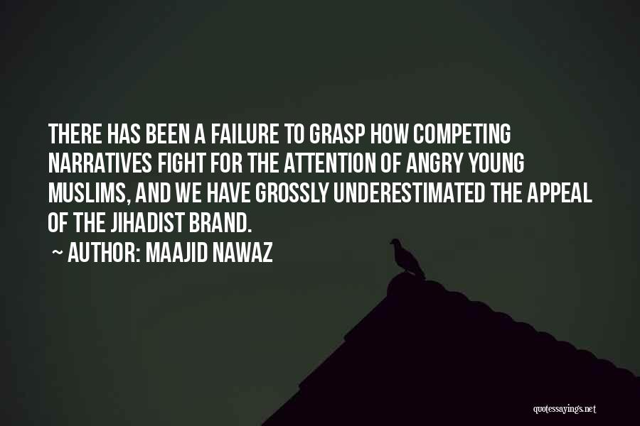 Maajid Nawaz Quotes: There Has Been A Failure To Grasp How Competing Narratives Fight For The Attention Of Angry Young Muslims, And We