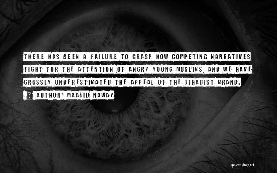 Maajid Nawaz Quotes: There Has Been A Failure To Grasp How Competing Narratives Fight For The Attention Of Angry Young Muslims, And We