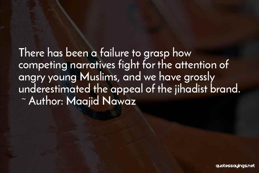 Maajid Nawaz Quotes: There Has Been A Failure To Grasp How Competing Narratives Fight For The Attention Of Angry Young Muslims, And We