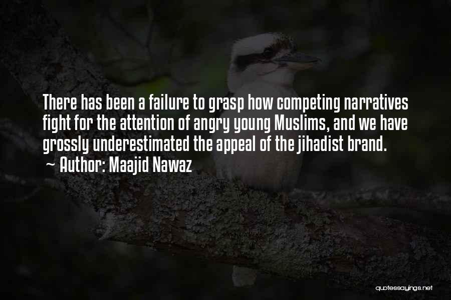 Maajid Nawaz Quotes: There Has Been A Failure To Grasp How Competing Narratives Fight For The Attention Of Angry Young Muslims, And We