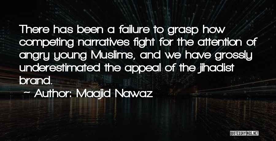 Maajid Nawaz Quotes: There Has Been A Failure To Grasp How Competing Narratives Fight For The Attention Of Angry Young Muslims, And We