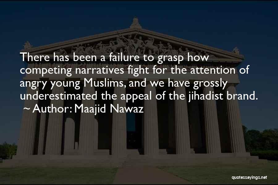 Maajid Nawaz Quotes: There Has Been A Failure To Grasp How Competing Narratives Fight For The Attention Of Angry Young Muslims, And We