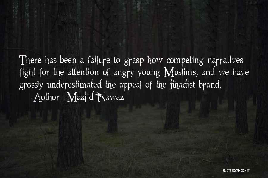 Maajid Nawaz Quotes: There Has Been A Failure To Grasp How Competing Narratives Fight For The Attention Of Angry Young Muslims, And We