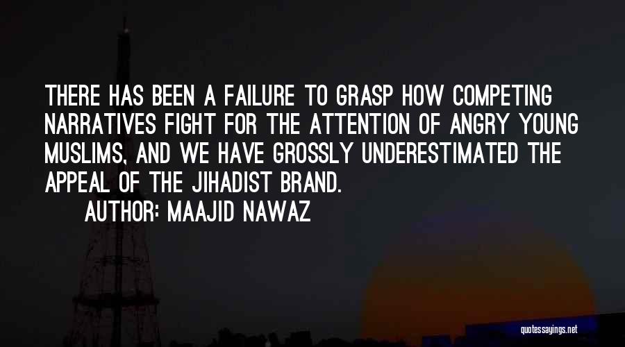 Maajid Nawaz Quotes: There Has Been A Failure To Grasp How Competing Narratives Fight For The Attention Of Angry Young Muslims, And We