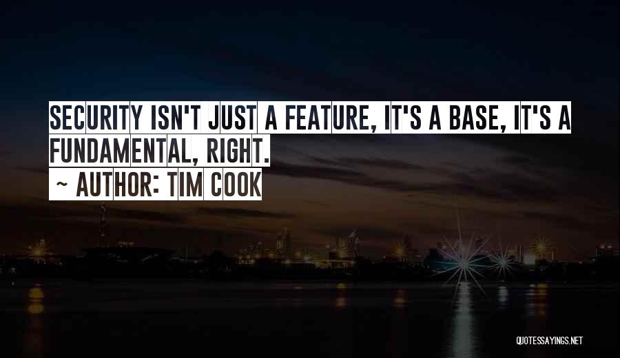 Tim Cook Quotes: Security Isn't Just A Feature, It's A Base, It's A Fundamental, Right.