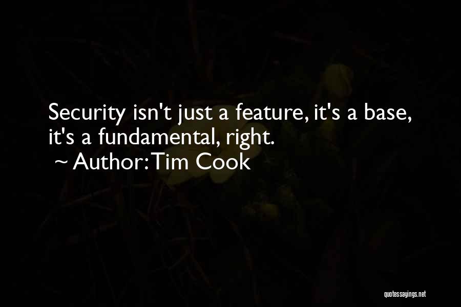 Tim Cook Quotes: Security Isn't Just A Feature, It's A Base, It's A Fundamental, Right.