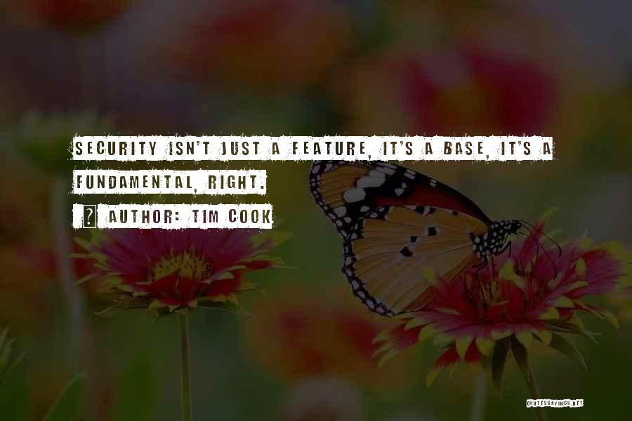 Tim Cook Quotes: Security Isn't Just A Feature, It's A Base, It's A Fundamental, Right.