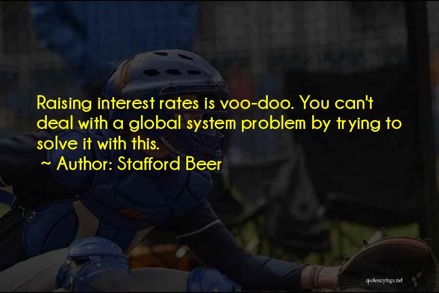 Stafford Beer Quotes: Raising Interest Rates Is Voo-doo. You Can't Deal With A Global System Problem By Trying To Solve It With This.