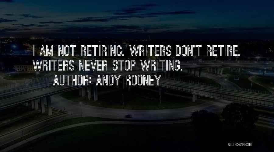Andy Rooney Quotes: I Am Not Retiring. Writers Don't Retire. Writers Never Stop Writing.