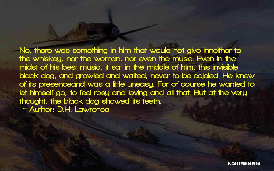 D.H. Lawrence Quotes: No, There Was Something In Him That Would Not Give Inneither To The Whiskey, Nor The Woman, Nor Even The