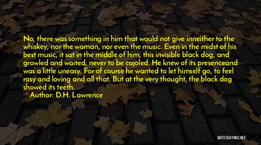 D.H. Lawrence Quotes: No, There Was Something In Him That Would Not Give Inneither To The Whiskey, Nor The Woman, Nor Even The