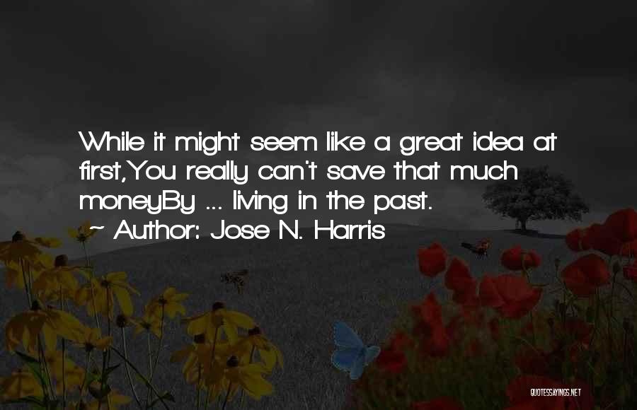 Jose N. Harris Quotes: While It Might Seem Like A Great Idea At First,you Really Can't Save That Much Moneyby ... Living In The