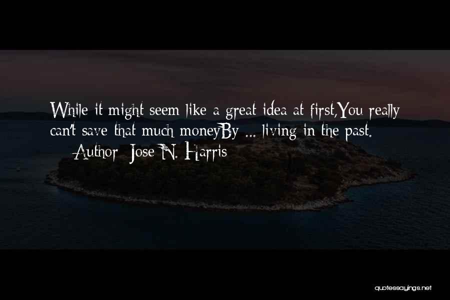 Jose N. Harris Quotes: While It Might Seem Like A Great Idea At First,you Really Can't Save That Much Moneyby ... Living In The