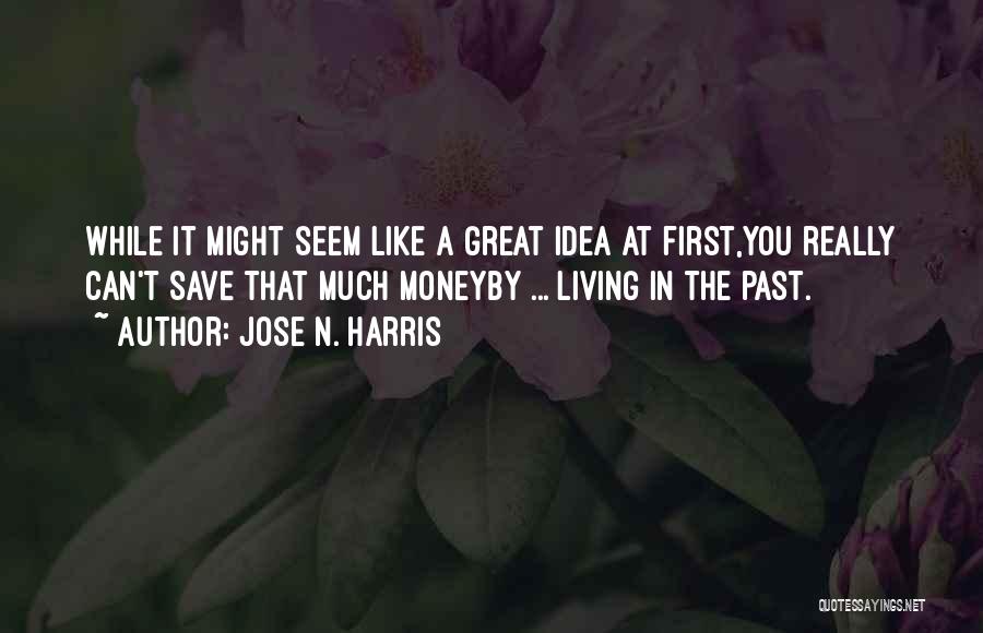 Jose N. Harris Quotes: While It Might Seem Like A Great Idea At First,you Really Can't Save That Much Moneyby ... Living In The