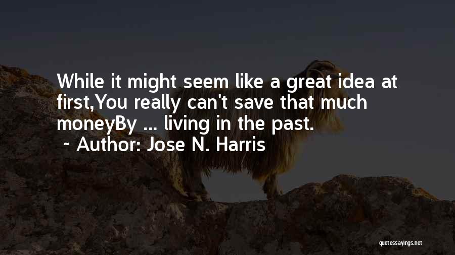 Jose N. Harris Quotes: While It Might Seem Like A Great Idea At First,you Really Can't Save That Much Moneyby ... Living In The