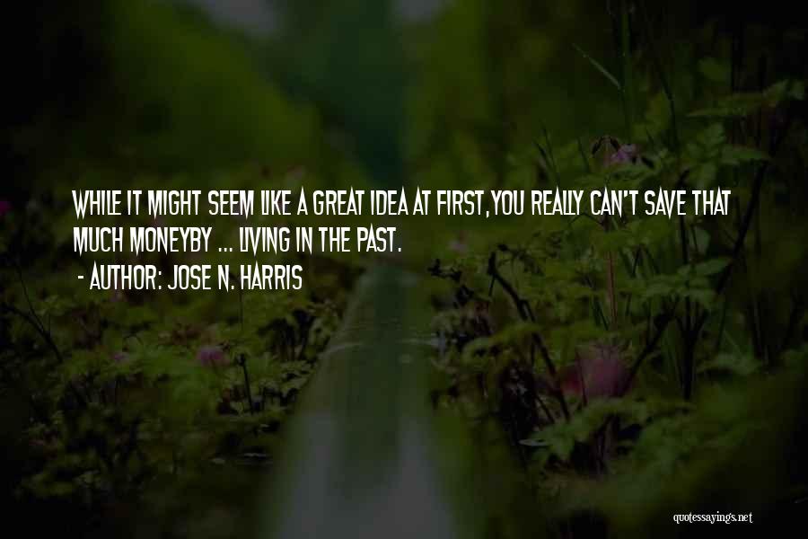 Jose N. Harris Quotes: While It Might Seem Like A Great Idea At First,you Really Can't Save That Much Moneyby ... Living In The