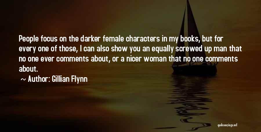 Gillian Flynn Quotes: People Focus On The Darker Female Characters In My Books, But For Every One Of Those, I Can Also Show